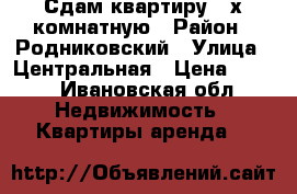 Сдам квартиру 3-х комнатную › Район ­ Родниковский › Улица ­ Центральная › Цена ­ 100 - Ивановская обл. Недвижимость » Квартиры аренда   